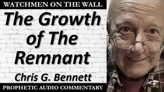 &ldquo;The Growth of The Remnant&rdquo; &ndash; Powerful Prophetic Encouragement from Chris G. Bennett