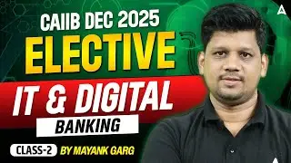 CAIIB Dec 2025 | Elective IT and Digital Banking (Class-2) | CAIIB Elective Paper | Mayank Garg