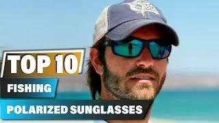 Best Polarized Sunglasses for Fishing's In 2025 - Top 10 Polarized Sunglasses for Fishing Review