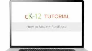 CK-12 Tutorial: How to Make a FlexBook