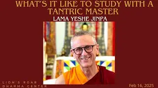 What's it Like to Study with a Tantric Master with Lama Yeshe Jinpa