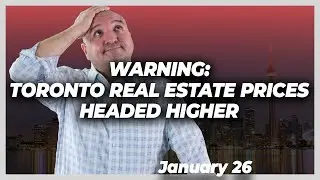 Warning: Toronto Real Estate Prices Headed Higher - Jan 26