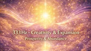 333 Hz – Creativity & Expansion | Prosperity and Abundance Frequencies