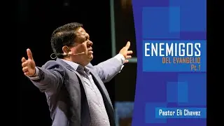 Enemigos del Evangelio Parte 1 - Pastor Eli Chavez