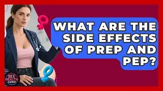 What Are The Side Effects Of PrEP And PEP? - Sex Health Expert