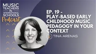 EP. 19 - Play-based early childhood music pedagogy in your context w/ Tina Arenas