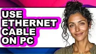 How to Use Ethernet Cable on Pc - Full Guide