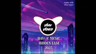 Hidden Ease, HAVOC Music latest 2025