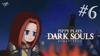 Pippy Plays: Darksouls 1 REMASTERED - Part 6