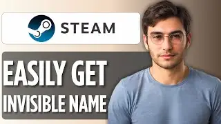How to Get an Invisible Name on Steam: 2025 Full Guide