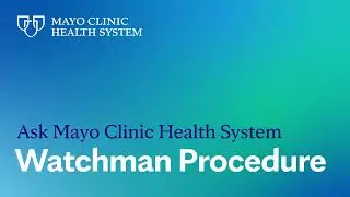 Ask Mayo Clinic Health System &ndash; Watchman Procedure