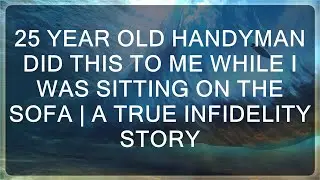 infidelity stories |  A 25-Year-Old Handyman's Shocking Betrayal: A True Story of Infidelity and He