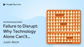 Failure to Disrupt: Why Technology Alone Can&rsquo;t&hellip; by Justin Reich &middot; Audiobook preview