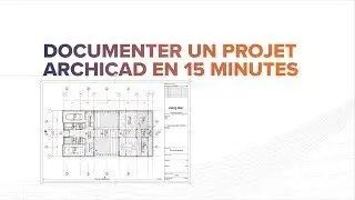 Documenter un projet Archicad en 15 minutes