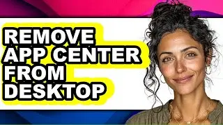 How to Remove App Center from Desktop - Step by Step
