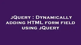 jQuery : Dynamically adding HTML form field using jQuery