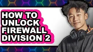 How to Unlock Firewall Division 2 (full Guide)