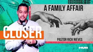 A Family Affair | Closer | Pastor Rick Nieves