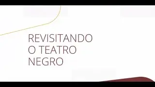 AULA 14 - REVISITANDO O TEATRO NEGRO