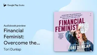 Financial Feminist: Overcome the Patriarchy&rsquo;s&hellip; by Tori Dunlap &middot; Audiobook preview