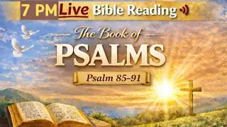 7am Live Bible Reading / Psalms 85-91