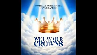 WE LAY OUR CROWNS | Dami Paul | Holyhill Worship | E-Daniels