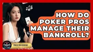 How Do Poker Pros Manage Their Bankroll? - Poker Pro Academy