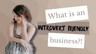 How to Make Your Business Work For You As An Introvert