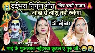 निर्गुण गीत 🙏मा‌ई के मुअलका न‌ईहरवा छुटल ए गुरु जी..😭😭 Shivcharcha ke geet |देहाती 😭दर्दभरा शिव भजन 