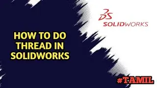 HOW TO DO THREAD IN SOLIDWORKS EXPLAINED IN TAMIL