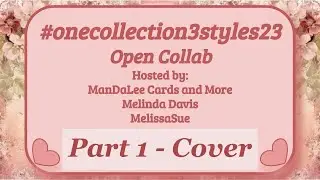 #onecollection3styles23 Open Collab  ~ Part 1 Cover @ManDaLeeCards @MelindaDavis @KristisPrintables