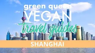🇨🇳SHANGHAI VEGAN GUIDE - China's Best Plant-Based Restaurants 🌱  | Vegan Travel Guides