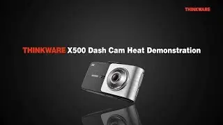 Thinkware X500 Dash Cam Heat Demonstration