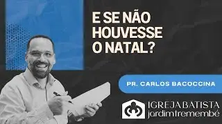 Mateus 1:18-25 | E se não houvesse o Natal? | Pr. Carlos Bacoccina