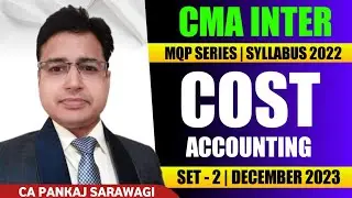 Solution Dec 2023 MQP Series | Cost Accounting | MQP S-2 | CMA Inter | CA Pankaj Sarawagi