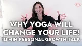 The Real Reason Why Yoga Will Change Your Life  | 10 MIN Powerful Personal Growth Talk