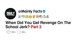 When Did You Get Revenge On The School Jerk? Part 2