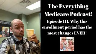 The Everything Medicare Podcast! Episode 111: Why this enrollment period has the most changes EVER!