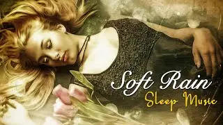 ☔️ Beautiful Sleep Music | Soft Rain Sounds, Relaxing Piano Music, Peaceful Music, Meditation Music