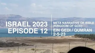 EPISODE 12 - ISRAEL/EIN GEDI & QUMRAN - META NARRATIVE. OF THE BIBLE (KINGDOM OF GOD)
