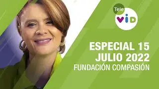 Especial 15 Julio 2022 🏡 Fundación Compasión - Tele VID