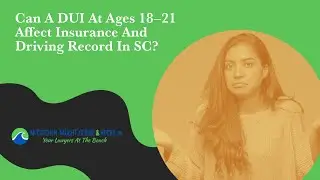 Can A DUI At Ages 18&ndash;21 Affect Insurance And Driving Record In SC? | McCutchen Vaught Geddie & Hucks