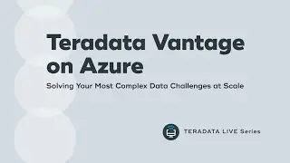 Teradata LinkedIn Live: Vantage on Azure - Solving Complex Data Challenges at Scale