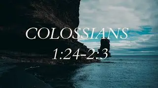 What to Teach: Colossians 1:24 -2:3