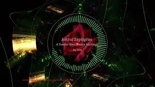 Astral Zephyrus - A Tender Kiss (Melodic Techno Remix/Bootleg) - Aida