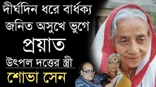 বার্ধক্য জনিত অসুখে ভুগে প্রয়াত উৎপল দত্তের স্ত্রী অভিনেত্রী শোভা সেন | Actress Sova Sen