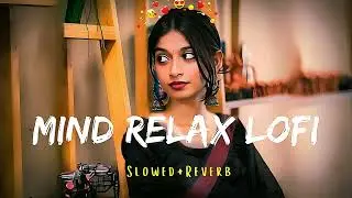 MIND RELAX LOVE SONG💕| BEST HINDI LOVE SONH | MIND FRESH LOFI 🎵 | LOVE MASHUP SONG HINDI / AI SONG