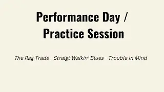 Performance Day / Practice Session  - The Rag Trade -  Straight Walkin' Blues - Trouble In Mind