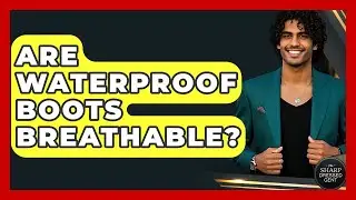 Are Waterproof Boots Breathable? - The Sharp Dressed Gent