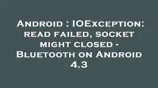 Android : IOException: read failed, socket might closed - Bluetooth on Android 4.3